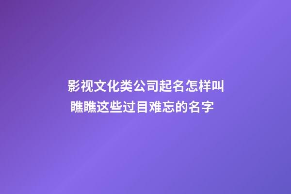 影视文化类公司起名怎样叫 瞧瞧这些过目难忘的名字-第1张-公司起名-玄机派